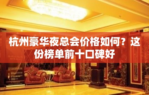 杭州豪华夜总会价格如何？这份榜单前十口碑好