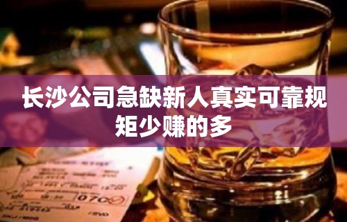 长沙公司急缺新人真实可靠规矩少赚的多