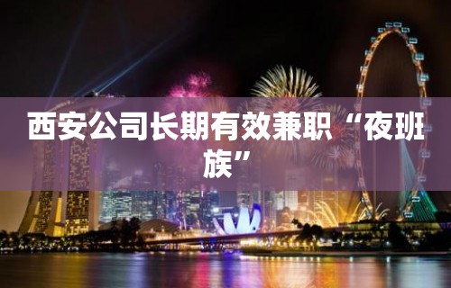 西安公司长期有效兼职“夜班族”