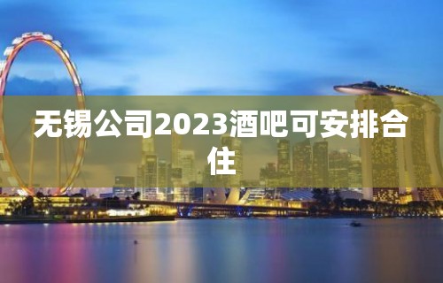 无锡公司2023酒吧可安排合住