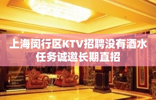 上海闵行区KTV招聘没有酒水任务诚邀长期直招