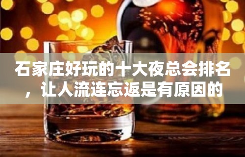 石家庄好玩的十大夜总会排名，让人流连忘返是有原因的