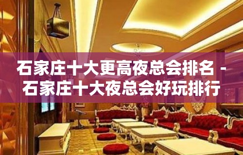 石家庄十大更高夜总会排名－石家庄十大夜总会好玩排行