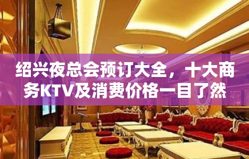 绍兴夜总会预订大全，十大商务KTV及消费价格一目了然