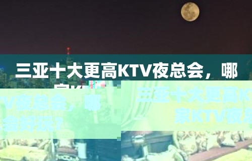 三亚十大更高KTV夜总会，哪家KTV夜总会好玩？