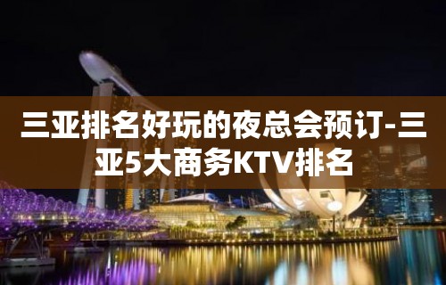 三亚排名好玩的夜总会预订-三亚5大商务KTV排名