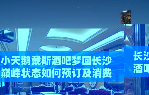 长沙小天鹅戴斯酒吧梦回长沙酒吧巅峰状态如何预订及消费