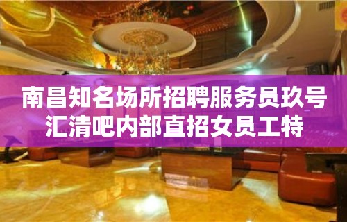 南昌知名场所招聘服务员玖号汇清吧内部直招女员工特