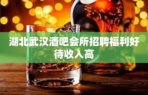 湖北武汉酒吧会所招聘福利好待收入高