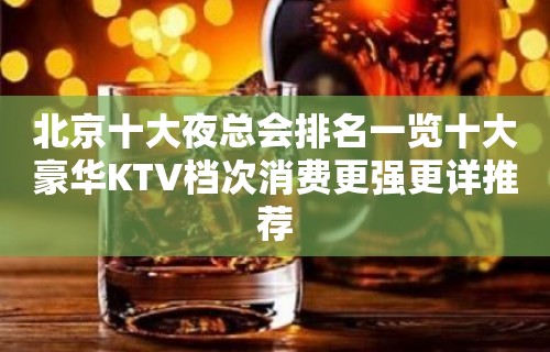 北京十大夜总会排名一览十大豪华KTV档次消费更强更详推荐