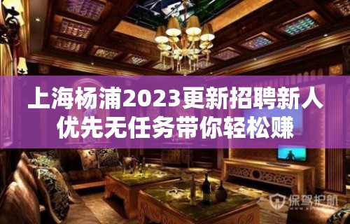 上海杨浦2023更新招聘新人优先无任务带你轻松赚