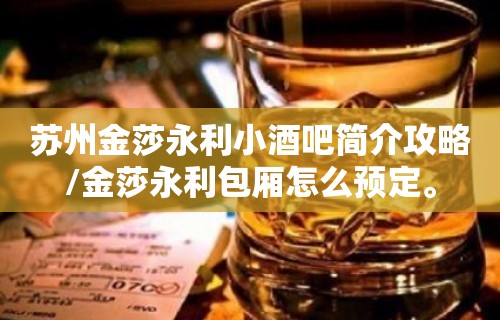 苏州金莎永利小酒吧简介攻略/金莎永利包厢怎么预定。