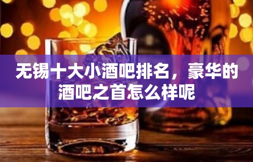 无锡十大小酒吧排名，豪华的酒吧之首怎么样呢