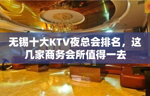 无锡十大KTV夜总会排名，这几家商务会所值得一去