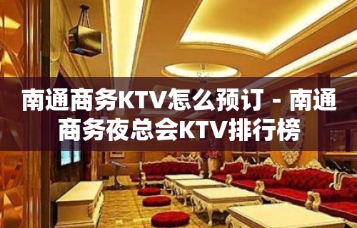 南通商务KTV怎么预订－南通商务夜总会KTV排行榜