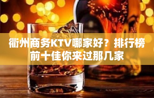 衢州商务KTV哪家好？排行榜前十佳你来过那几家