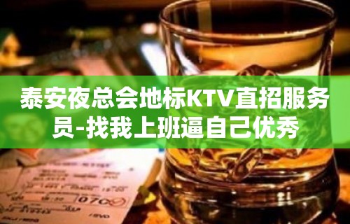 泰安夜总会地标KTV直招服务员-找我上班逼自己优秀