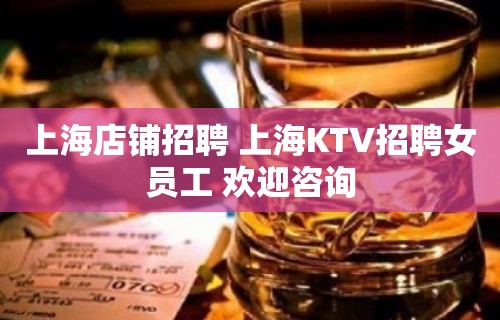 上海店铺招聘 上海KTV招聘女员工 欢迎咨询