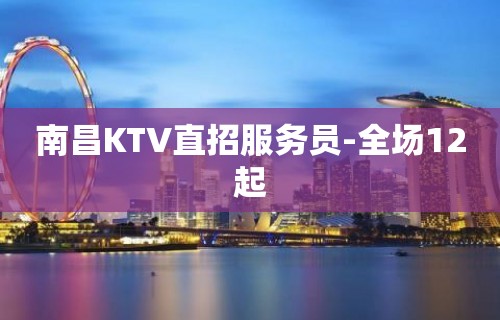 南昌KTV直招服务员-全场12起