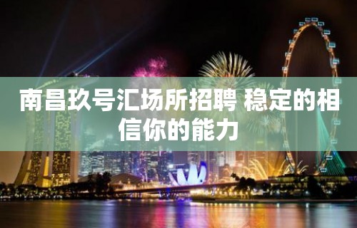 南昌﻿玖号汇场所招聘 稳定的相信你的能力