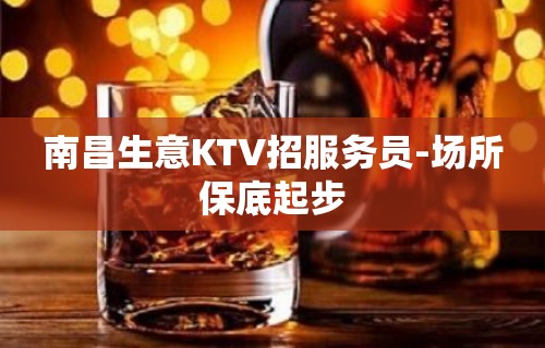 南昌生意KTV招服务员-场所保底起步