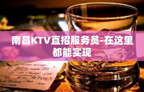 南昌KTV直招服务员-在这里都能实现