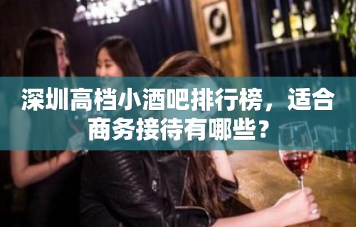 深圳高档小酒吧排行榜，适合商务接待有哪些？