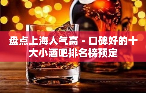 盘点上海人气高－口碑好的十大小酒吧排名榜预定