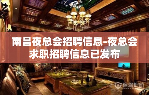 南昌夜总会招聘信息-夜总会求职招聘信息已发布