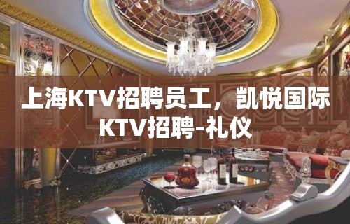 上海KTV招聘员工，凯悦国际KTV招聘-礼仪