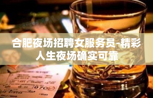 合肥夜场招聘女服务员-精彩人生夜场确实可靠