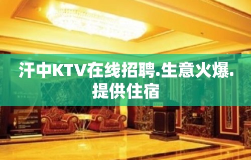 汗中KTV在线招聘.生意火爆.提供住宿