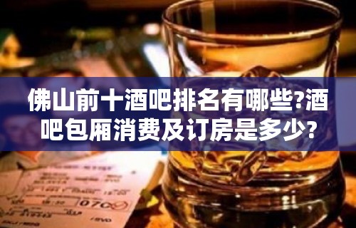 佛山前十酒吧排名有哪些?酒吧包厢消费及订房是多少?