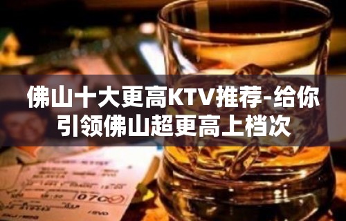 佛山十大更高KTV推荐-给你引领佛山超更高上档次