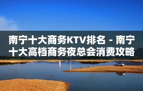 南宁十大商务KTV排名－南宁十大高档商务夜总会消费攻略