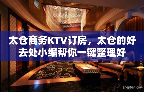 太仓商务KTV订房，太仓的好去处小编帮你一键整理好