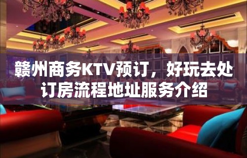 赣州商务KTV预订，好玩去处订房流程地址服务介绍