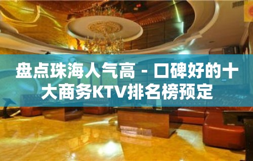 盘点珠海人气高－口碑好的十大商务KTV排名榜预定