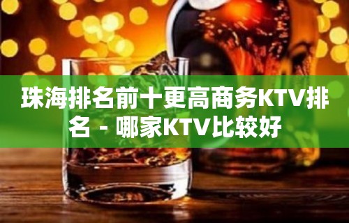 珠海排名前十更高商务KTV排名－哪家KTV比较好