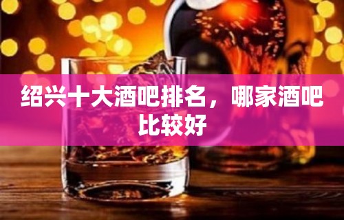 绍兴十大酒吧排名，哪家酒吧比较好