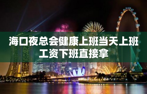 海口夜总会健康上班当天上班工资下班直接拿