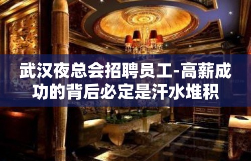 武汉夜总会招聘员工-高薪成功的背后必定是汗水堆积