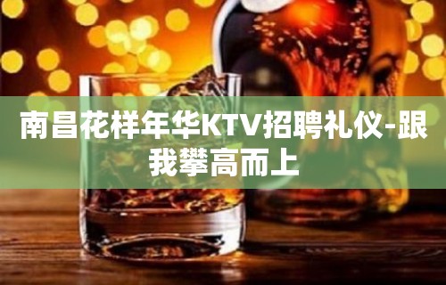 南昌花样年华KTV招聘礼仪-跟我攀高而上