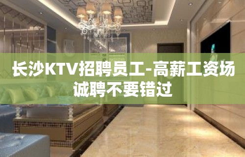 长沙KTV招聘员工-高薪工资场诚聘不要错过