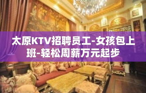 太原KTV招聘员工-女孩包上班-轻松周薪万元起步