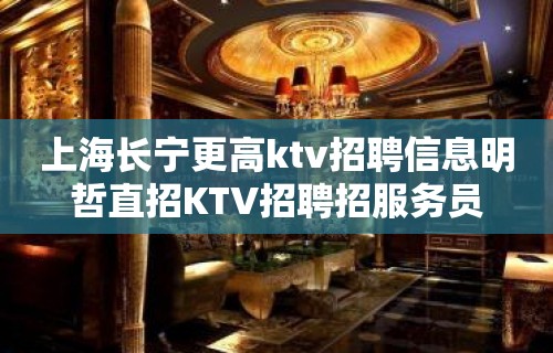 上海长宁更高ktv招聘信息明哲直招KTV招聘招服务员