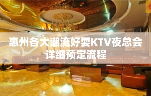 惠州各大潮流好耍KTV夜总会详细预定流程