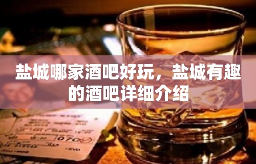 盐城哪家酒吧好玩，盐城有趣的酒吧详细介绍