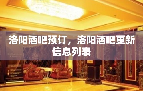 洛阳酒吧预订，洛阳酒吧更新信息列表