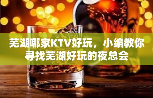 芜湖哪家KTV好玩，小编教你寻找芜湖好玩的夜总会